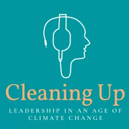 Cleaning Up. Leadership in an age of climate change. Podcast artwork
