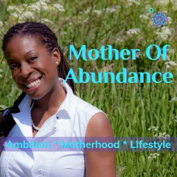 Mother Of Abundance: Ambition * Motherhood * Lifestyle Podcast artwork