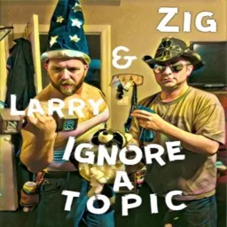 Zig and Larry Ignore a Topic Podcast artwork