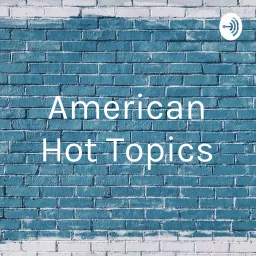 American Hot Topics Podcast artwork