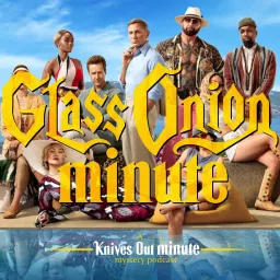 Glass Onion Minute: A Knives Out Minute Podcast artwork