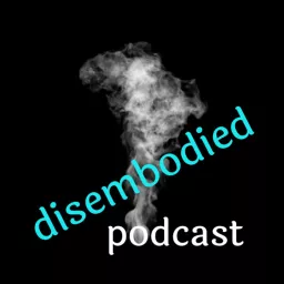 disembodied Podcast artwork