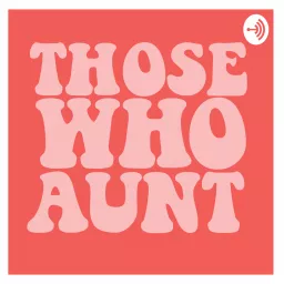 Those Who Aunt Podcast artwork