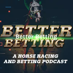 Better Betting - A Horse Racing and Betting Podcast artwork
