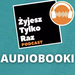 Żyjesz Tylko Raz - Audiobooki Podcast artwork