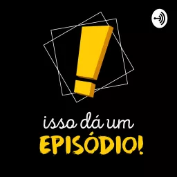 Isso Dá Um Episódio Podcast artwork