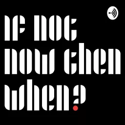 If Not Now Then When? Podcast artwork