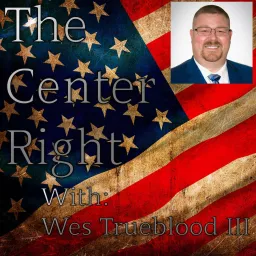 The Center Right - A Wes Trueblood Political Podcast artwork