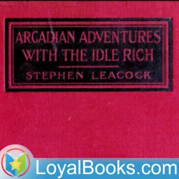 Arcadian Adventures with the Idle Rich by Stephen Leacock