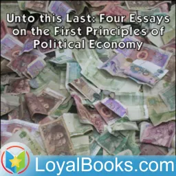 Unto this Last: Four Essays on the First Principles of Political Economy by John Ruskin