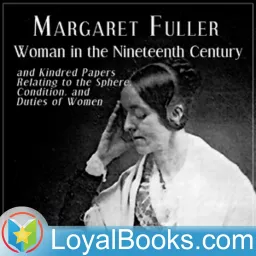 Woman in the Nineteenth Century and Kindred Papers Relating to the Sphere, Condition, and Duties of Women by Margaret Fuller