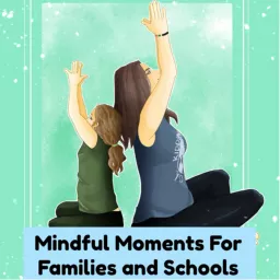 Mindful Moments for Families and Schools Podcast artwork