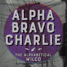 Alpha Bravo Charlie - The Alphabetical Wilco Podcast artwork
