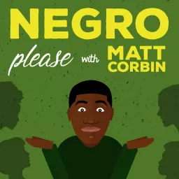Negro Please with Matt Corbin Podcast artwork