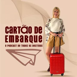Cartão de Embarque: O podcast de todos os destinos artwork