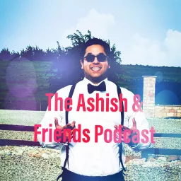 The Ashish and Friends Podcast artwork