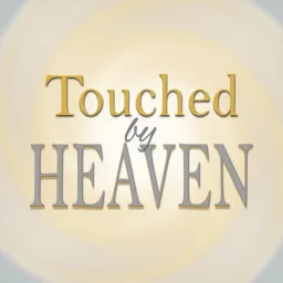 Touched by Heaven - Everyday Encounters with God Podcast artwork