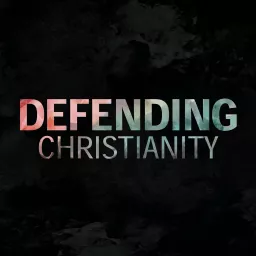 Defending Christianity Podcast artwork