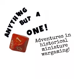 Anything But a One! Adventures in Historical Miniature Wargaming Podcast artwork