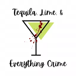 Tequila, Lime, and Everything Crime Podcast artwork