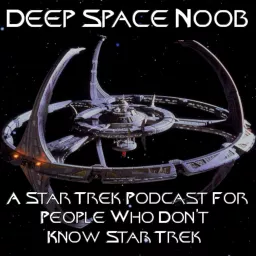 Deep Space Noob - A Star Trek : Deep Space Nine Podcast artwork