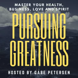 Pursuing Greatness - Master Your Health, Business, Love & Spirit Podcast artwork