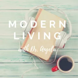 Modern Living with Dr. Angela Podcast artwork