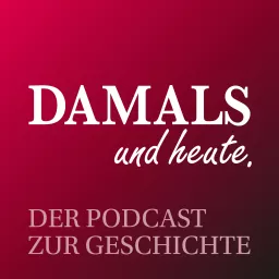 DAMALS und heute - Der Podcast zur Geschichte