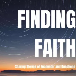 Finding Faith: Sharing Stories of Encounter and Questions Podcast artwork