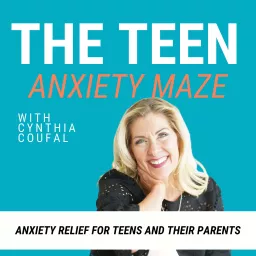 The Teen Anxiety Maze- Parenting Teens, Help for Anxiety, Anxious Teens, Anxiety Relief Podcast artwork