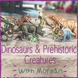 Dinosaurs and Prehistoric Creatures with Morgan Podcast artwork