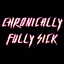 Chronically Fully Sick Podcast artwork