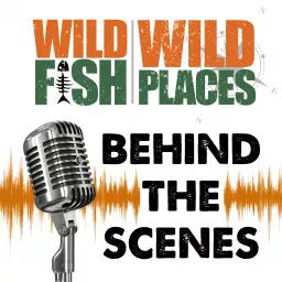 Wild Fish Wild Places- Behind the Scenes Podcast artwork