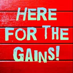 Here for the Gains! Podcast artwork