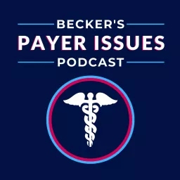 Becker’s Payer Issues Podcast