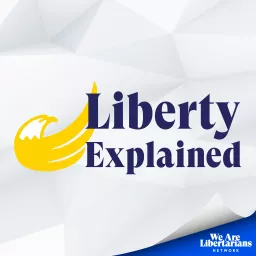 Liberty Explained - The Basics of Libertarianism Podcast artwork