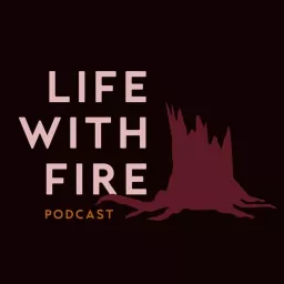 Life with Fire Podcast artwork