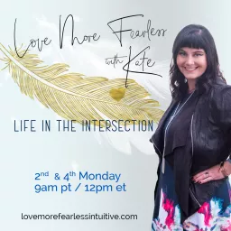 Love More Fearless Radio with Kate: Life in the Intersection Podcast artwork
