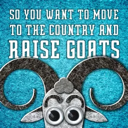 Get your goat: So you want to move to the country and raise goats - A podcast about change artwork
