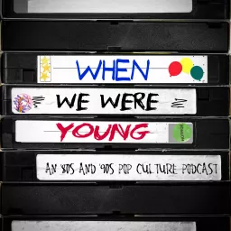 When We Were Young - an 80s and 90s pop culture podcast - Podcast Addict