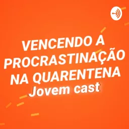 Vencendo A Procastinacão Na Quarentena - Jovem Cast Podcast artwork