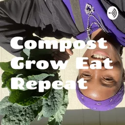 Compost Grow Eat Repeat Podcast artwork