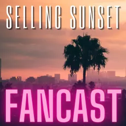 Selling Sunset Fancast Podcast artwork