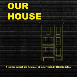Our House: A journey through the front door of history Podcast artwork
