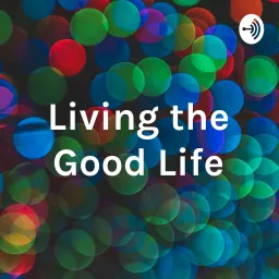 Living the Good Life Podcast artwork