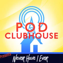 Pod Clubhouse Presents: NeverHave I Ever Podcast artwork