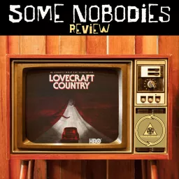 Some Nobodies review Lovecraft Country Podcast artwork