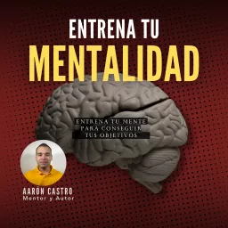 Aarón Castro - ENTRENA TU MENTALIDAD Podcast artwork