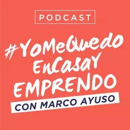 #YoMeQuedoEnCasaYEmprendo - El podcast para ayudarte a emprender con tu pasión en Internet mientras te quedas en casa