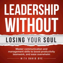 Leadership Without Losing Your Soul: Master Communication & Management Skills To Boost Productivity, Teamwork & Ease Overwhelm